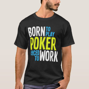 働くために強制されるトランプのポーカーを遊ぶために生まれて下さい Tシャツ