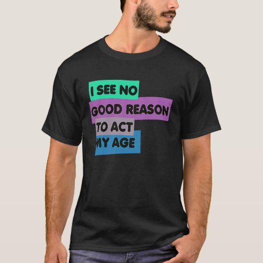 僕の年齢の引用文には何の正当な理由も見えないおもしろい Tシャツ (正面)
