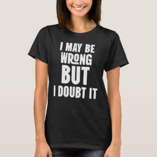 僕の言うことは間違っているかもしれないが僕の言うことは疑っている Tシャツ