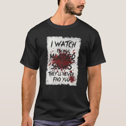 僕は殺人番組を見ると彼らは君を見つけない Tシャツ (正面)