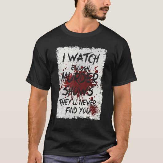 僕は殺人番組を見ると彼らは君を見つけない Tシャツ (正面)