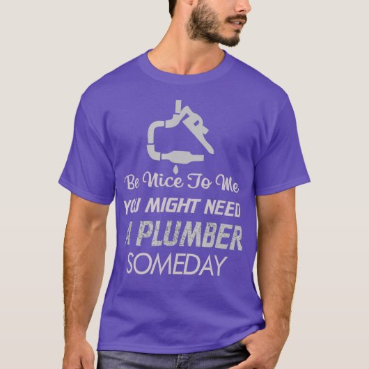 優しくしてよ、ある日配管工が必要になるかもよ Tシャツ (正面)