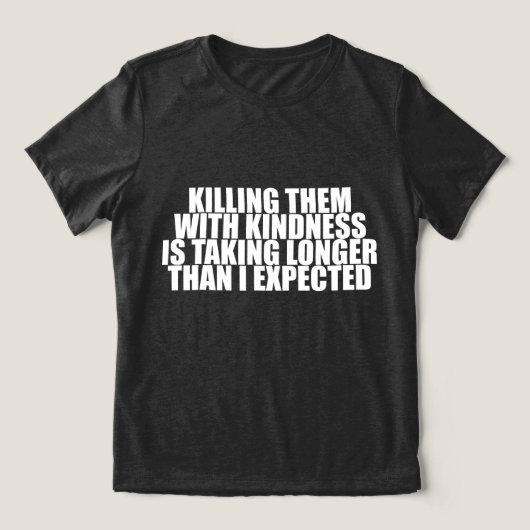 優しさで殺すのに時間がかかってるわ Funny トライブレンドＴシャツ (デザイン正面)