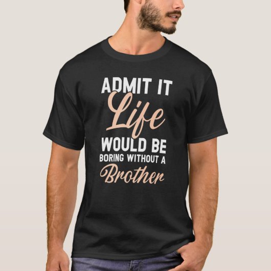 兄弟がいなければ退屈な人生だと認める Tシャツ (正面)