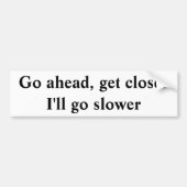 先に行って下さい、より近く私を行きますより遅く得て下さい バンパーステッカー (正面)