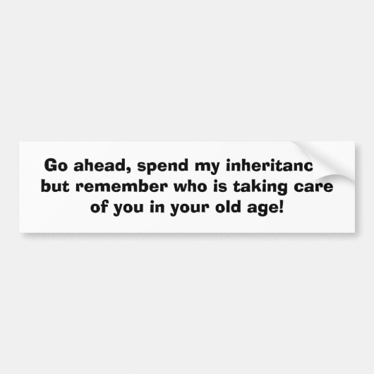 先に行って下さい、私の遺産を使って下さい、しかしだれを…か覚えて下さい バンパーステッカー (正面)