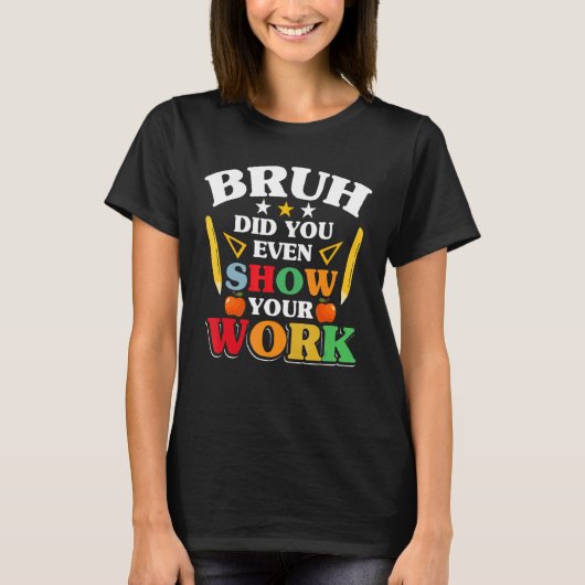 先生スクールBruhは自分の仕事を見せた Tシャツ (正面)