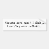 光子に固まりがありますか。 私はそれらがcath…だったことを知りませんでした バンパーステッカー (正面)