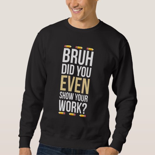 冗談でしょ、ちゃんと計算過程を示したの? 面白い 数学の先生のTシャツ スウェットシャツ (正面)