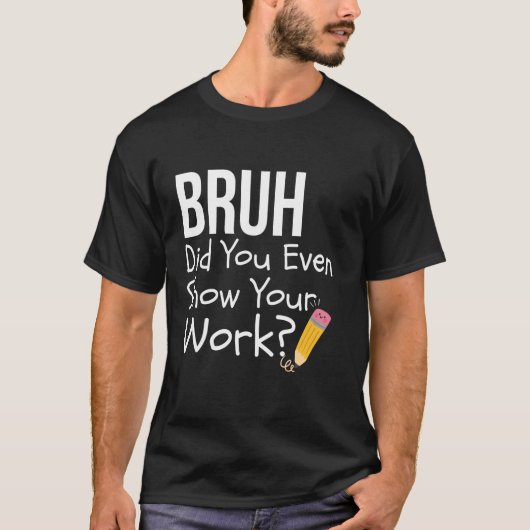 冗談でしょ、ちゃんと途中式書いた?面白数学教師 Tシャツ (正面)