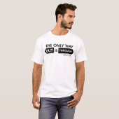 出口は一つしかない、それは真っ直ぐ進むこと Tシャツ (正面フル)