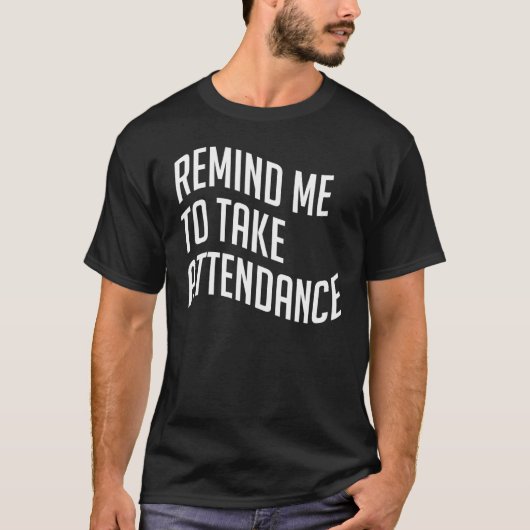 出席先生の出席は私に~を取ることを思い出させる Tシャツ (正面)