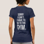 出来なくてごめん。私はジムに行かなければならない。 Tシャツ (裏面)