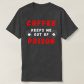 刑務所保から私のコーヒー私はMoと言う必要がある Tシャツ (デザイン正面)