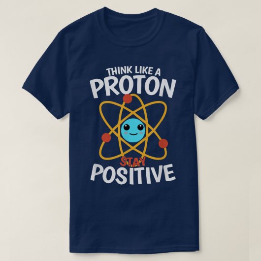 前向きでいて、陽子の様に考えて、原子であれ、科学 Tシャツ (デザイン正面)