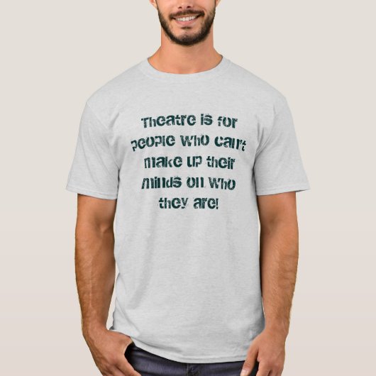 劇場は…彼らのmを構成できない人々のためです tシャツ (正面)