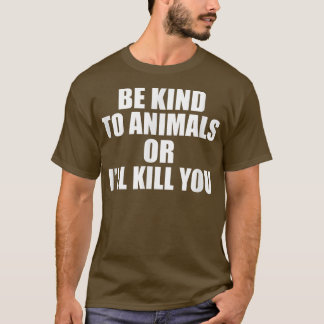 動物に優しくしないと殺してやる Tシャツ