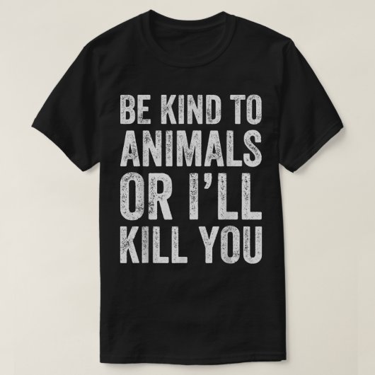 動物に優しくしないと殺すぞ Tシャツ (デザイン正面)