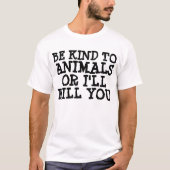 動物に優しくしないとTシャツを殺すぞ Tシャツ (正面)