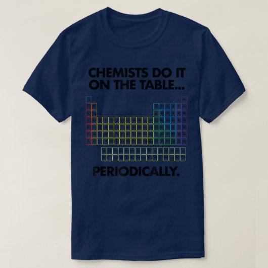 化学者は定期的に科学Hテーブル上でそれをする Tシャツ (デザイン正面)