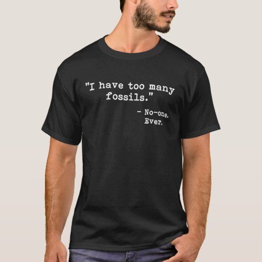 化石ハンターコレクター私は化石が多すぎる Tシャツ (正面)