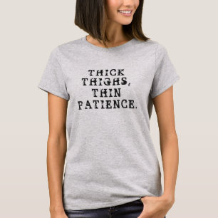 厚い腿、薄い忍耐 Tシャツ
