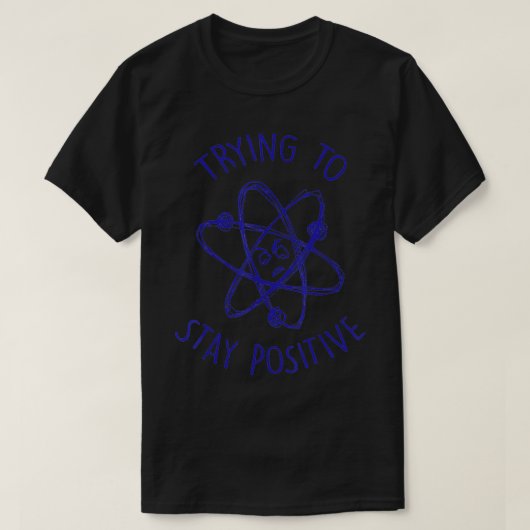 原子を維持す前向きるおもしろいこと Tシャツ (デザイン正面)