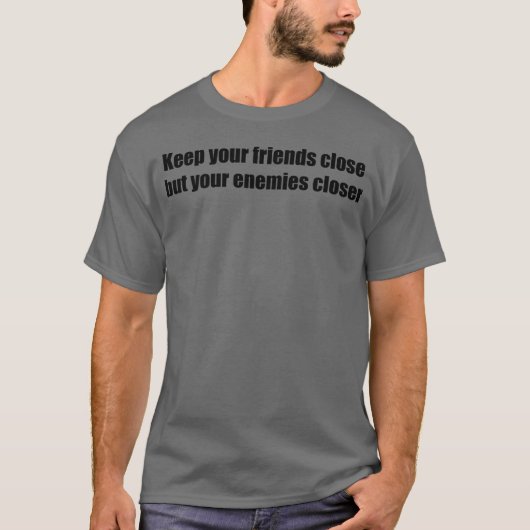友は近くに置け、敵はもっと近くに Tシャツ (正面)