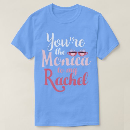 友よYoure the Monica to my Rachel Tシャツ (デザイン正面)