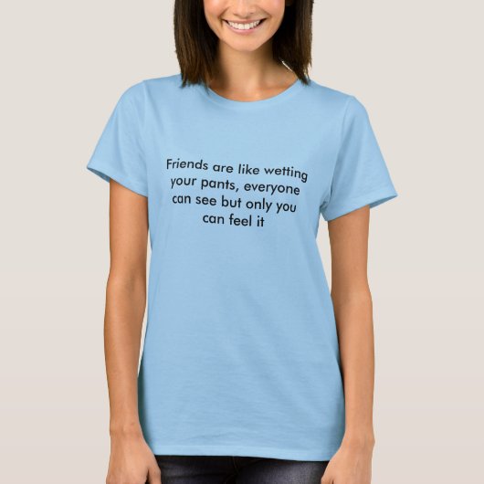 友人はあなたのズボンを、皆ぬらすことのようc…です tシャツ (正面)