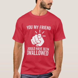 友達のあなたは飲み込まれるべきだった面白い Tシャツ