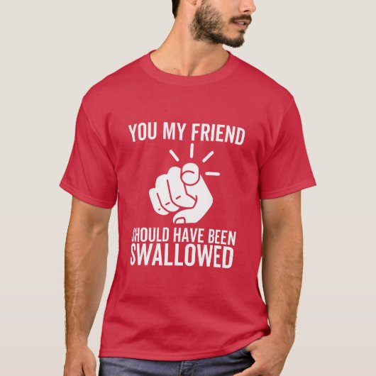 友達のあなたは飲み込まれるべきだった面白い Tシャツ (正面)