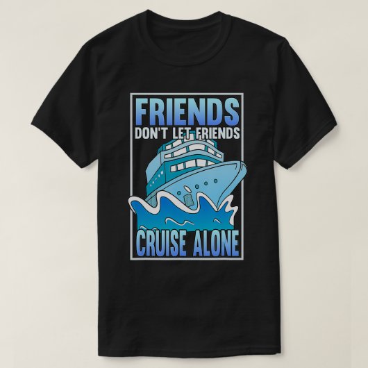 友達はクルーズを一人で行かせなおもしろいい Tシャツ (デザイン正面)