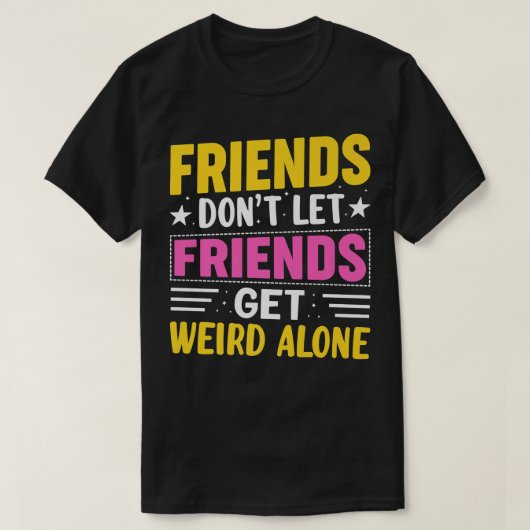 友達は友達を一人にさせな風変わりい Tシャツ (デザイン正面)