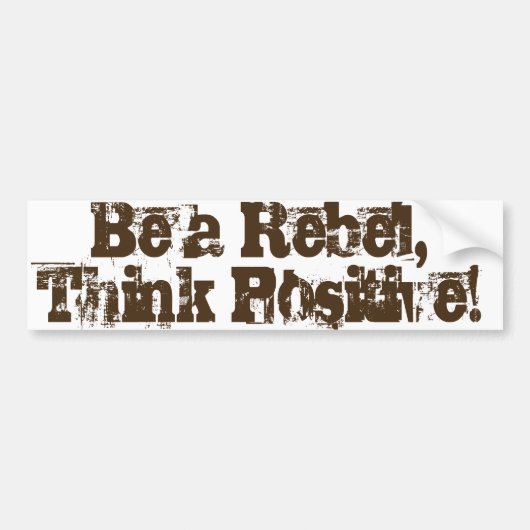 反逆者があって下さい、陽性を考えて下さい! バンパーステッカー (正面)