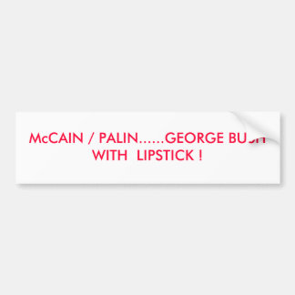 口紅を持つMcCAIN/PALIN ......ジョージ・ブッシュ! バンパーステッカー