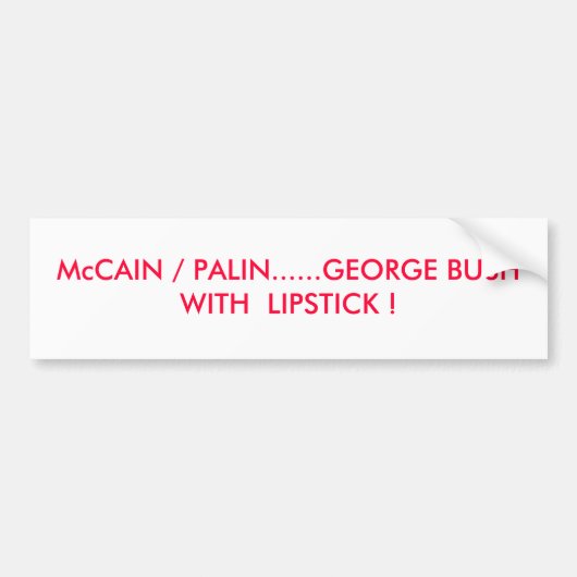 口紅を持つMcCAIN/PALIN ......ジョージ・ブッシュ! バンパーステッカー (正面)