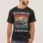 古い車は死ぬことはない、彼らはただ速く得る Tシャツ (正面)