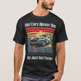 古い車は死ぬことはない、彼らはただ速く得る Tシャツ