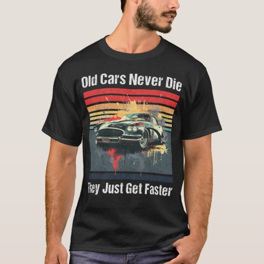 古い車は死ぬことはない、彼らはただ速く得る Tシャツ (正面)