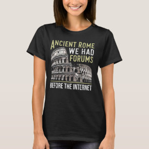 古代ローマ私たちはインターネットRomの前にフォーラムを持っていた Tシャツ