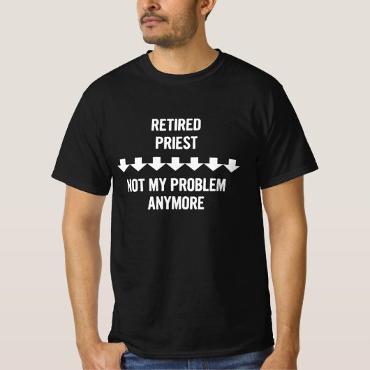 司祭退職したは私の問題はもはや贈り物 Tシャツ (正面)