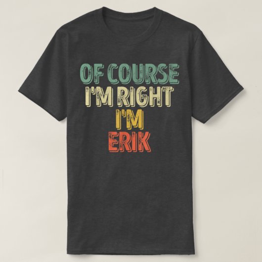 名おもしろいパーソナライズされた前Im Right Im Erik Tシャツ (デザイン正面)