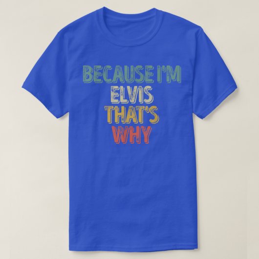 名前おもしろいパーソナライズされたIm Elvis理由 Tシャツ (デザイン正面)