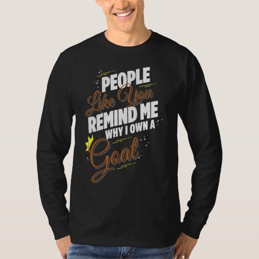君のような人は私がヤギを飼っている理由を思い出させおもしろいる Tシャツ (正面)