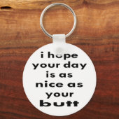 君の一日が君のお尻と同じくらい素晴らしいことを願う キーホルダー (正面)