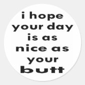 君の一日が君のお尻と同じくらい素晴らしいことを願う シール (正面)