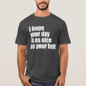 君の一日が君のお尻と同じくらい素晴らしいといいな Tシャツ (正面)