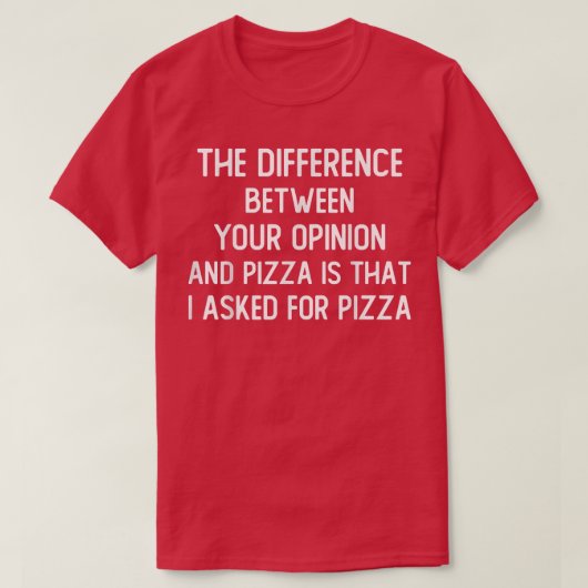 君の意見とピザの違いは違う Tシャツ (デザイン正面)