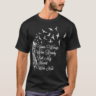 君の翼は準備できていたが、私のハートは準備できていなかった Tシャツ